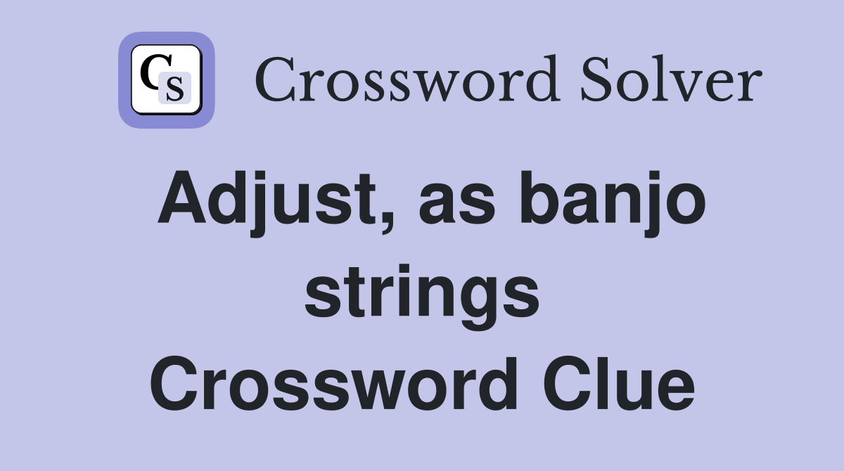 Adjust, as banjo strings Crossword Clue Answers Crossword Solver